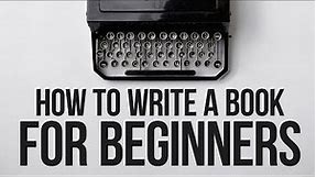 How to Write a Book (FOR BEGINNERS)