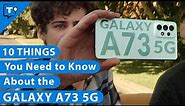 10 Things you Need to Know About the Galaxy A73