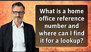 What is a home office reference number and where can I find it for a lookup?