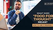 What Does "Food For Thought" Mean? How To Use It Properly