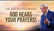 God Hears Your Prayers! | Dr. David Jeremiah