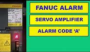 How to solve Alarm Code 'A' in Fanuc Servo Amplifier