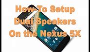 How-To Setup Dual Speakers (Surround Sound) On The Nexus 5X!