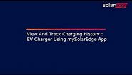 View And Track Charging History: EV Charger Using The mySolarEdge App
