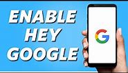 How to Turn on Hey Google in Android (Full Guide)