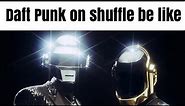 Daft Punk on shuffle be like
