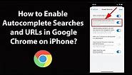 How to Enable Autocomplete Searches and URLs in Google Chrome on iPhone?