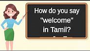 How do you say "welcome" in Tamil? | How to say "welcome" in Tamil?