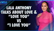 Lala Anthony Talks About Love & the Difference Between "Love You" vs "I Love You"
