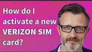 How do I activate a new Verizon SIM card?