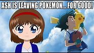 Ash Ketchum is FINALLY Leaving Pokemon! - My Late Response