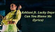Kehlani - Can You Blame Me ft. Lucky Daye (lyrics)