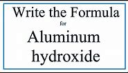How to Write the Formula for Aluminum hydroxide