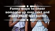 30  funny ways to cheer someone up over text and make them feel better