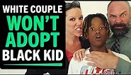 White Couple Won't ADOPT BLACK Kid, What Happens Next Is Shocking