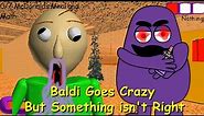 Baldi Goes Crazy but Something isn't Right - Part 1 (Baldi Goes Crazy Part 1 Joke Mod)