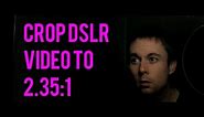 Crop DSLR 16:9 Video to Cinemascope 2.35:1 - The Anamorphic Look