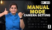 Manual Mode Camera Setting Explained | Basic to Pro Level Users Must Watch EP : 11