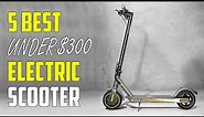 5 Best Electric Scooters Under $300 in 2023 | [Cheap & Fastest]