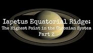 Iapetus Equatorial Ridge: The Highest Point in the Saturn (Chronian) System Part 2