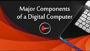Major Components of a Digital Computer