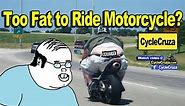 Too FAT To Ride a Motorcycle? | MotoVlog