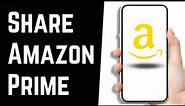 How to Share Amazon Prime Account membership