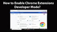 How to Enable Chrome Extensions Developer Mode?