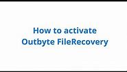 How to Activate Outbyte FileRecovery - official tutorial