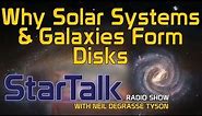 Neil deGrasse Tyson: Why Solar Systems & Galaxies Form Disks
