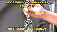 Window crank clips removal trick...no special tool needed.