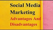 Social Media Marketing advantages and disadvantages