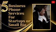 Top 5 Business Phone Services for Small & Startup Businesses