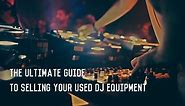 Ultimate Guide to Selling Your Used DJ Equipment in 2023 (  Are Trade Ins Ever Worth It?)