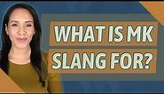 What is MK slang for?