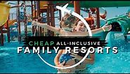 Top 10 CHEAPEST Family All-inclusive Resorts | Travel With Kids 2024