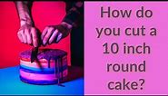How do you cut a 10 inch round cake?