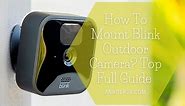 How To Mount Blink Outdoor Camera? Top Full Guide 2022