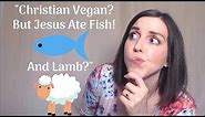 Christian Vegan? But Jesus Ate Fish! And Lamb?