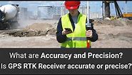 What are Accuracy and Precision? Is GPS RTK Receiver accurate or precise?