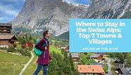 Where to Stay in the Swiss Alps: A Complete Guide to the Top 7 Towns & Villages | Aplins in the Alps