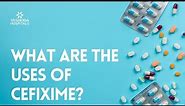 What are the uses of Cefixme?