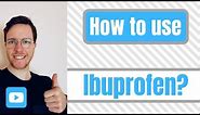 How and when to use Ibuprofen? (Brufen, Advil, Motrin, and Nurofen)