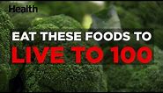 Eat These Foods to Live to 100 | Health