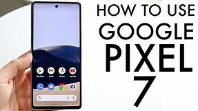 How To Use Your Google Pixel 7! (Complete Beginners Guide)