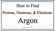 How to find the Number of Protons, Electrons, Neutrons for Argon (Ar)