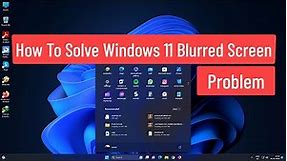 How To Solve Windows 11 Blurred Screen Problem | Fix Blurry Screen and Font Text In Windows 11