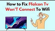 How to Fix Ffalcon TV Won'T Connect To Wifi
