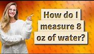 How do I measure 8 oz of water?