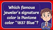 Which famous jeweler's signature color is Pantone color "1837 Blue"? Answer